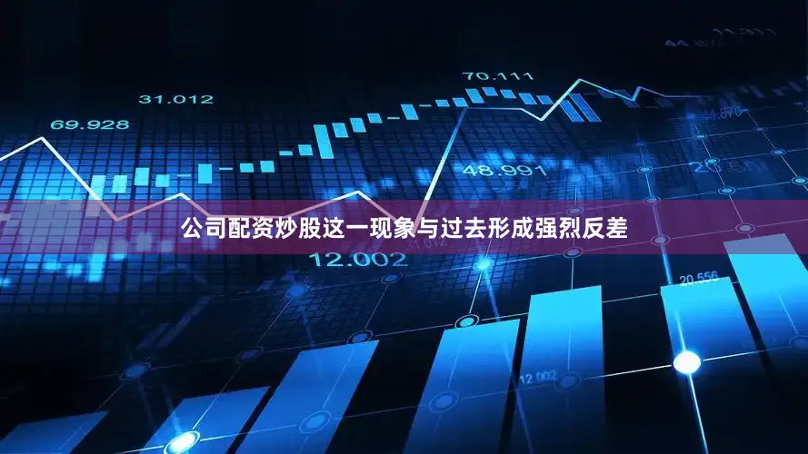 公司配资炒股这一现象与过去形成强烈反差