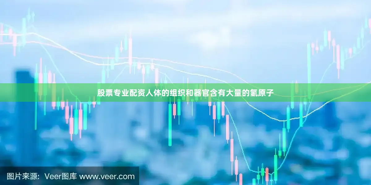 股票专业配资人体的组织和器官含有大量的氢原子