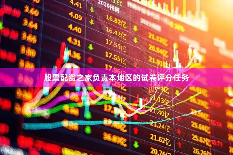 股票配资之家负责本地区的试卷评分任务