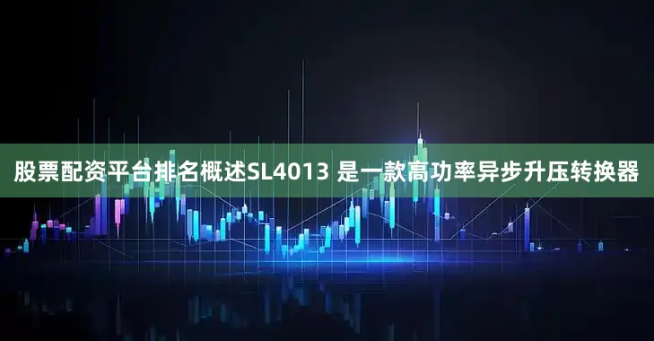 股票配资平台排名概述SL4013 是一款高功率异步升压转换器