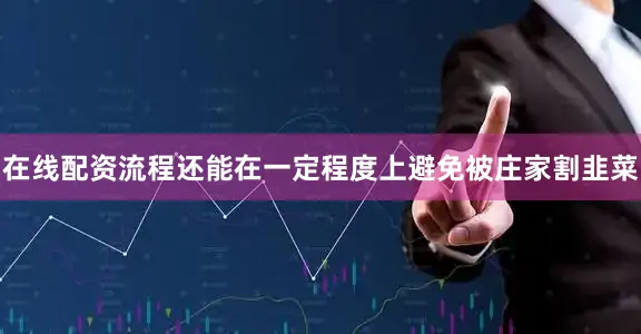 在线配资流程还能在一定程度上避免被庄家割韭菜