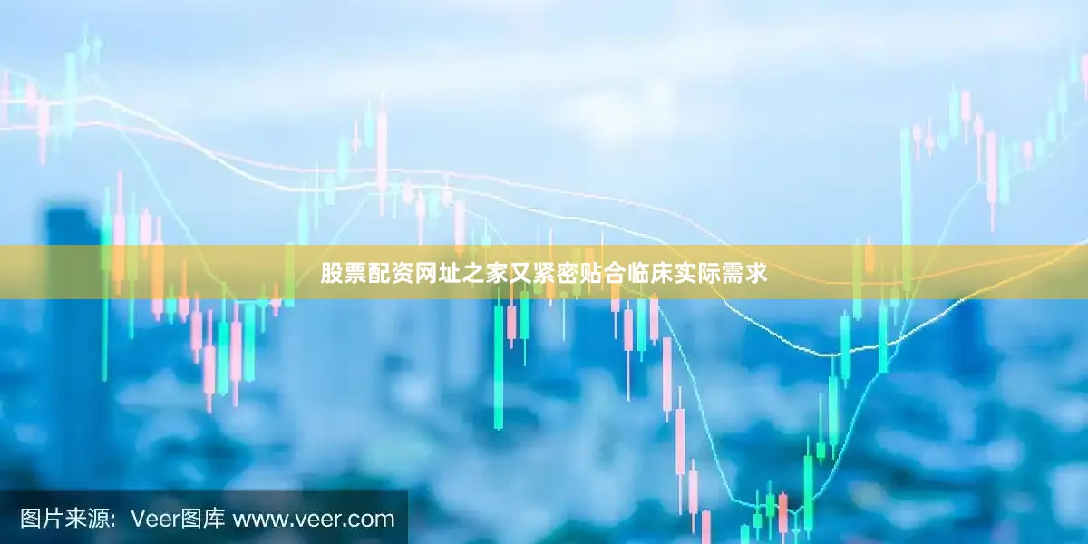 股票配资网址之家又紧密贴合临床实际需求