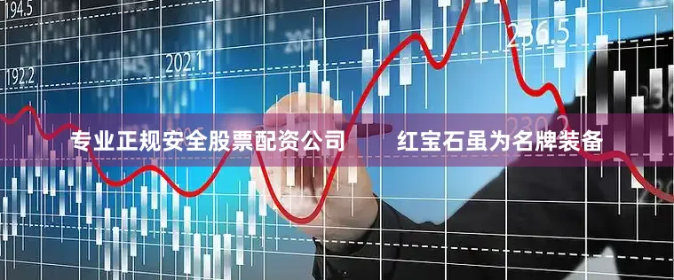 专业正规安全股票配资公司        红宝石虽为名牌装备