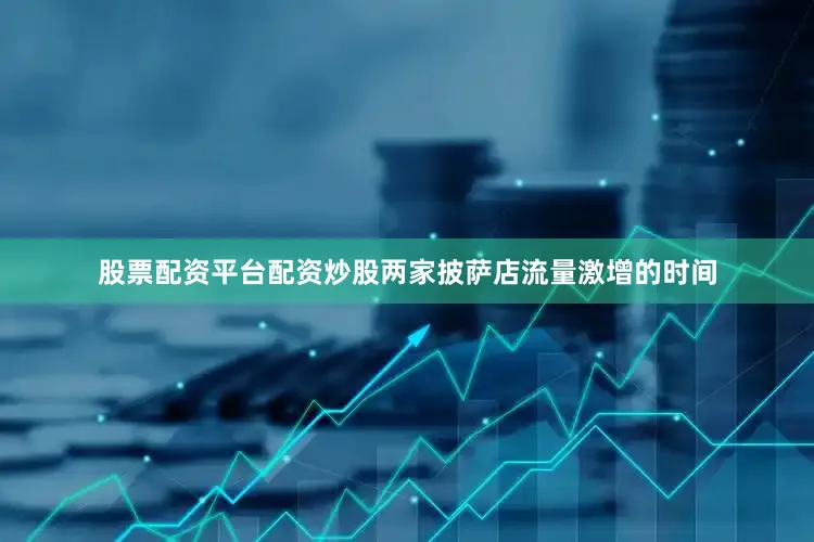股票配资平台配资炒股两家披萨店流量激增的时间