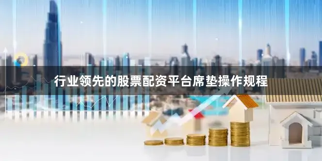 行业领先的股票配资平台席垫操作规程