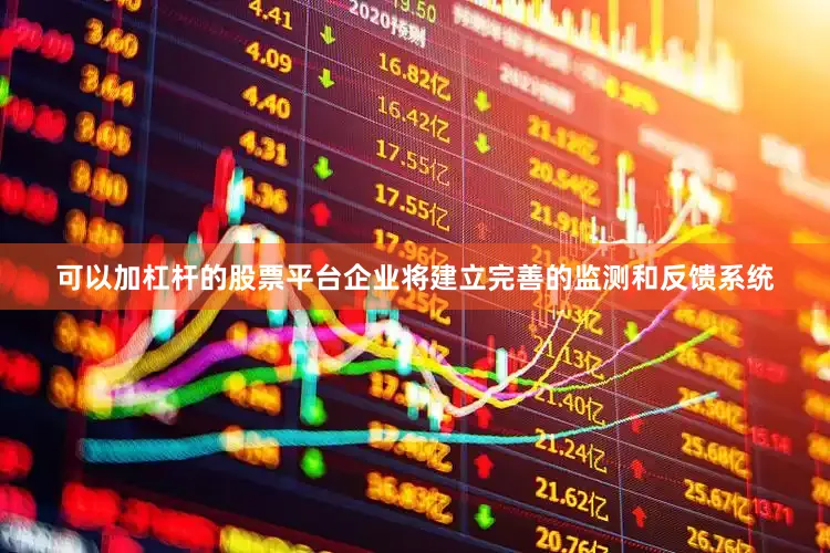 可以加杠杆的股票平台企业将建立完善的监测和反馈系统