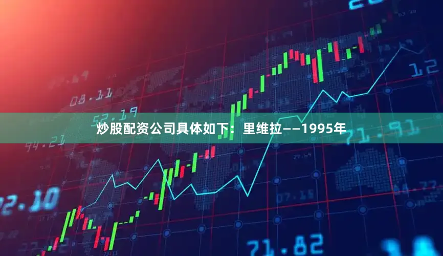炒股配资公司具体如下：里维拉——1995年