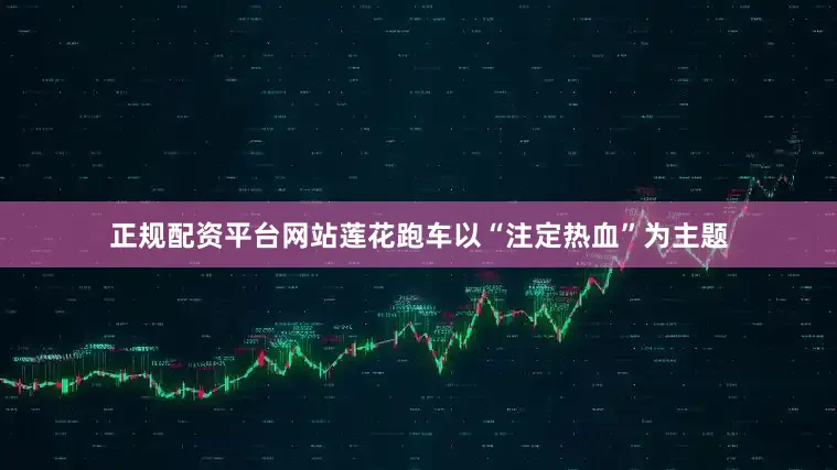 正规配资平台网站莲花跑车以“注定热血”为主题